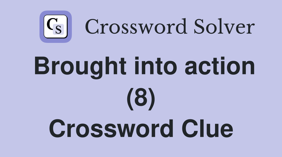 Brought into action (8) Crossword Clue Answers Crossword Solver
